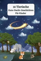 15 TIERISCHE GUTE NACHT KURZGESCHICHTEN: FÜR KINDER (German Edition) B0CSDTBY3H Book Cover