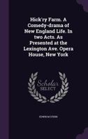 Hick'ry Farm. a Comedy-Drama of New England Life. in Two Acts. as Presented at the Lexington Ave. Opera House, New York 1359604367 Book Cover