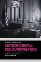 Pattern Interrupted: How the Karen Read Trial Broke The Narrative Machine: An AI forensic dissection of corruption, confusion, and the weaponized illusion of justice 1969137002 Book Cover