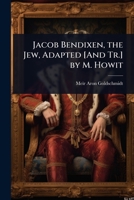 Jacob Bendixen, the Jew, Adapted [And Tr.] by M. Howit 1024032779 Book Cover