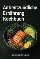 Antientzündliche Ernährung: Kochbuch - Entzündungen im Körper lindern mit leckeren, alltagstauglichen und heilenden Rezepten (German Edition) 1996977024 Book Cover