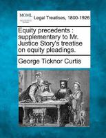 Equity Precedents: Supplementary to Mr. Justice Story's Treatise on Equity Pleadings 1240151756 Book Cover