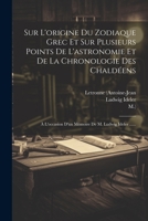 Sur L'origine Du Zodiaque Grec Et Sur Plusieurs Points De L'astronomie Et De La Chronologie Des Chaldéens: À L'occasion D'un Mémoire De M. Ludwig Idel 1021432636 Book Cover