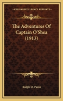 The Adventures Of Captain O'Shea (1913) 0548640882 Book Cover