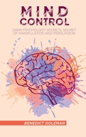 Mind Control: Dark Psychology Secrets, Secret of Manipulation and Persuasion 1802250239 Book Cover