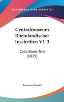 Centralmuseum Rheinlandischer Inschriften V1-3: Coln, Bonn, Trier (1839) 1168100666 Book Cover