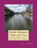 Battle Between Faith and Fear: A Mini Book of How to Deal with Life Lessons 1532757999 Book Cover