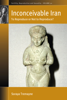 Inconceivable Iran: To Reproduce or Not to Reproduce? 1800736711 Book Cover