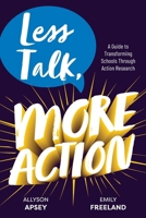 Less Talk, More Action : A Guide to Transforming Schools Through Action Research 1968898042 Book Cover