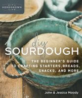 DIY Sourdough : The Beginner's Guide to Crafting Starters, Bread, Snacks, and More 0865719209 Book Cover