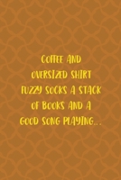 Coffee And Oversized Shirt Fuzzy Socks A Stack Of Books And A Good Song Playing...: Notebook Journal Composition Blank Lined Diary Notepad 120 Pages Paperback Orange Texture Fuzzy 1712347578 Book Cover