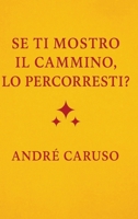 Se ti mostro il cammino, lo percorreresti?: Un viaggio interiore, un invito a ritrovare te stesso. Un libro che non ti dà risposte preconfezionate, ma 3384717635 Book Cover
