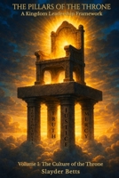 The Pillars of the Throne: A Kingdom Leadership Framework (Volume I): The Culture of the Throne B0GYLCW596 Book Cover
