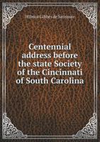 Centennial Address Before the State Society of the Cincinnati of South Carolina 1175469246 Book Cover