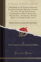 Programme of the General Exercises, Lectures, Concerts, Recitals, Analyses, Etc., Etc., of the New England Conservatory of Music, Music Hall, Boston, 0364487690 Book Cover