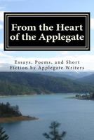 From the Heart of the Applegate: Essays, Poems, and Short Fiction by Applegate Writers 0692604065 Book Cover