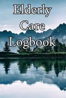 Elderly Care Logbook: Record Elderly Care, Bathing Times, Medical Conditions, Habits, Notes, Family, Ages and other Vital Information 1073017214 Book Cover