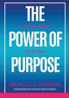The Power of Purpose: Living Your Destiny 0997292148 Book Cover