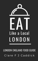 Eat Like a Local: London 1070115452 Book Cover