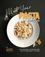 Meat Your Pasta Cookbook: The Perfect Pairing for Pasta and Meat Lovers B0CFZ8BJ88 Book Cover