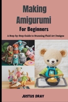 Making Amigurumi For Beginners: Simple Guide to Charming Miniature Plush Designs B0HH418MF7 Book Cover