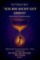 "Ich bin nicht gut genug" Heile den Glaubenzatz: Spirituelle Transformation – Eine Seelenreise Ein Thema. Eine Botschaft. Eine Lösung. (German Edition) B0FLWV7GL9 Book Cover