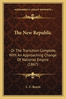 The New Republic: Or The Transition Complete, With An Approaching Change Of National Empire 3744677990 Book Cover