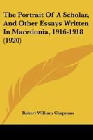 The Portrait of a Scholar, and Other Essays Written in Macedonia, 1916-1918 0548901007 Book Cover