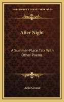 After Night, a Summer-place Talk, With Other Poems 0548414483 Book Cover