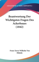 Beantwortung Der Wichtigsten Fragen Des Ackerbaues (1842) 1160314551 Book Cover