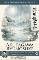 Learn Japanese through Haiku - Akutagawa Ryunosuke: Japanese Haiku with Vocabulary, Explanation, and Free Audio B0GVJYGVY2 Book Cover
