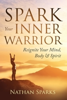 Spark Your Inner Warrior: Reignite Your Mind, Body & Spirit B0BTGP3TPH Book Cover