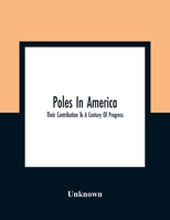 Poles In America: Their Contribution To A Century Of Progress: A Commemorative Souvenir Book Compiled And Published On The Occasion Of The Polish Week ... Of Progress International Exposition, 1933 9354362893 Book Cover