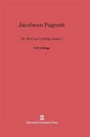 Jacobean Pageant or The Court Of King James I 0674729498 Book Cover