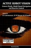 Active Robot Vision: Camera Heads, Model Based Navigation and Reactive Control (Series in Machine Perception and Artificial Intelligence, Vol 6) 9810213212 Book Cover