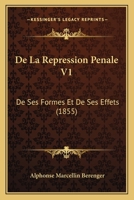 De La Repression Penale V1: De Ses Formes Et De Ses Effets (1855) 1167684389 Book Cover