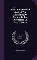 The Young Warned Against the Enticement of Sinners, in Two Discourses on Proverbs 1.10 1286386128 Book Cover