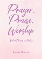 Prayer, Praise, Worship: Book of Prayers on Healing B0G6BWVHHH Book Cover