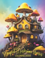 Magical Mushroom Houses Coloring Book: Stress Relief for Adults and Teens Fun and Relaxation B0CQPJ57T2 Book Cover