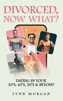 Divorced, Now What?: Dating in Your 30s, 40s, 50s & Beyond 1967441553 Book Cover