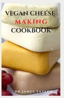 VEGAN CHEESE MAKING COOKBOOK: Quick And Easy Step By Step guide To Making Nutritious And Delicious Vegan Cheese Includes Never Seen Before Recipes B096WJ2BCJ Book Cover