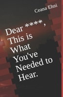 Dear ****, This is What You've Needed to Hear. B0CLFBKY47 Book Cover