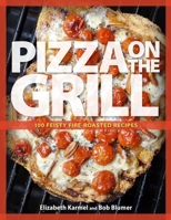 Pizza on the Grill: 100 Feisty Fire-Roasted Recipes for Pizza & More 1600858287 Book Cover
