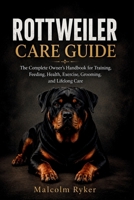 ROTTWEILER CARE GUIDE: The Complete Owner's Handbook for Training, Feeding, Health, Exercise, Grooming, and Lifelong Care B0H758NLW1 Book Cover