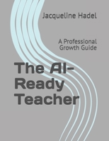 The AI-Ready Teacher: A Professional Growth Guide B0FDKS5RCJ Book Cover
