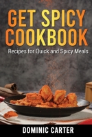 Get Spicy Cookbook: Recipes for Quick and Spicy Meals 1803070897 Book Cover