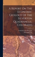 A Report On The Economic Geology Of The Silverton Quadrangle, Colorado 1019305126 Book Cover