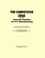 The Competitive Edge:: Research Priorities for U.S. Manufacturing 0309047846 Book Cover