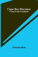 Cigar-Box Dioramas: A "How-To-Do-It" Handbook 9367243995 Book Cover