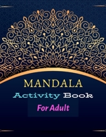 Mandala Activity Book For Adult: 50 Coloring activity mandala to relieve stress and encourage relaxation for adults B092KRYC1L Book Cover